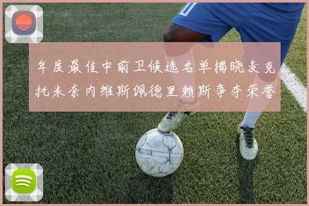 年度最佳中前卫候选名单揭晓麦克托米奈内维斯佩德里赖斯争夺荣誉