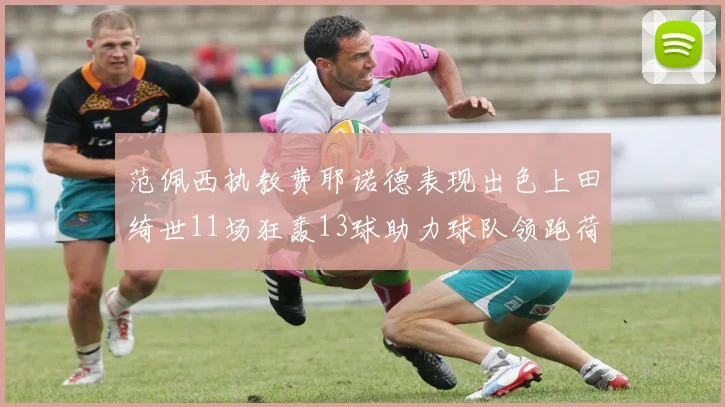 范佩西执教费耶诺德表现出色上田绮世11场狂轰13球助力球队领跑荷甲
