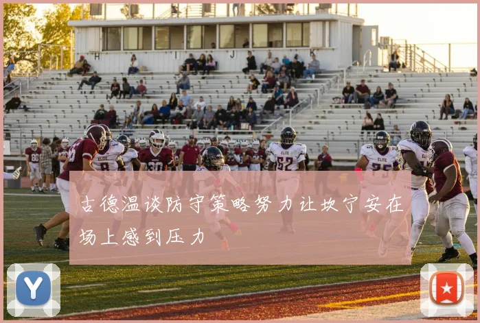 古德温谈防守策略努力让坎宁安在场上感到压力